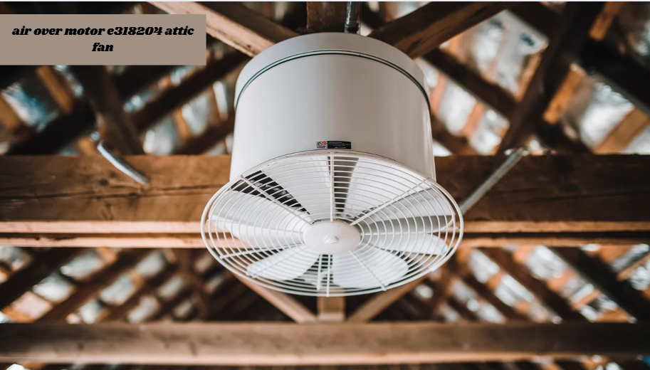 air over motor e318204 attic fan